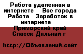 Работа удаленная в интернете  - Все города Работа » Заработок в интернете   . Приморский край,Спасск-Дальний г.